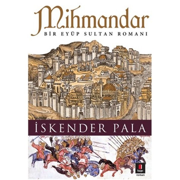 Mihmandar Bir Eyüp Sultan Romanı Yazar: İskender Pala   Kapı Yayınları